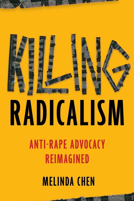 "Killing Radicalism: Anti-Rape Advocacy Reimagined. Melinda Chen." Der Hintergrund ist gelb mit abgeschnittenen Buchstaben.