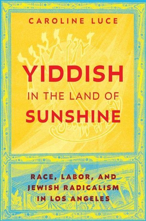 "YIDDISH IN THE LAND OF SUNSHINE" von Caroline Luce. Thema: Rasse, Arbeit und jüdischer Radikalismus in Los Angeles.