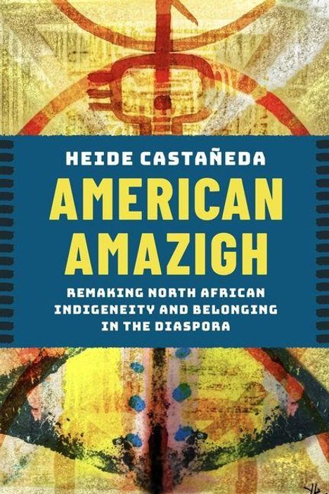Text: "HEIDE CASTAÑEDA" "AMERICAN AMAZIGH" "REMAKING NORTH AFRICAN INDIGENEITY AND BELONGING IN THE DIASPORA." Bunte, abstrakte Illustration.