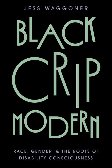 Oben: "JESS WAGGONER". Groß: "BLACK CRIP MODERN". Unten: "RACE, GENDER, & THE ROOTS OF DISABILITY CONSCIOUSNESS". Schwarzer Hintergrund.