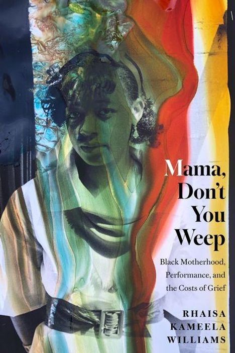 „Mama, Don’t You Weep. Black Motherhood, Performance, and the Costs of Grief. Rhaisa Kameela Williams.“ 
Illustration einer Frau.