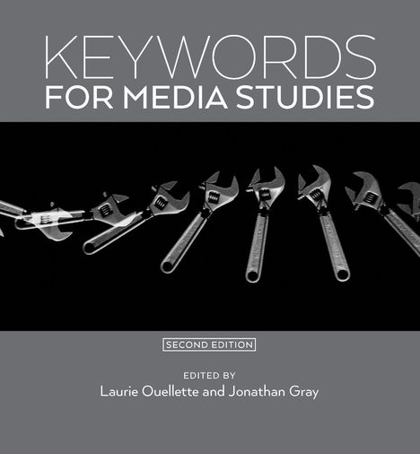 "KEYWORDS FOR MEDIA STUDIES, SECOND EDITION, EDITED BY Laurie Ouellette and Jonathan Gray." Illustration mit Schraubenschlüsseln.
