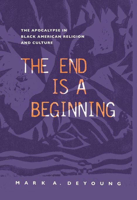 "The End is a Beginning", über Kunst: "The Apocalypse in Black American Religion and Culture". Name: Mark A. DeYoung.