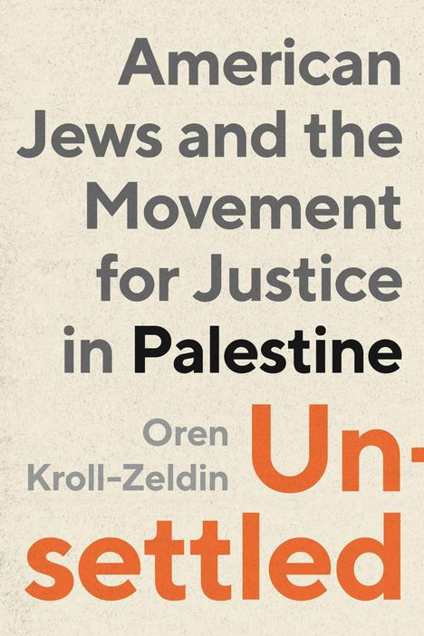 "American Jews and the Movement for Justice in Palestine. Oren Kroll-Zeldin. Unsettled." Schwarzer und orangefarbener Text auf beigem Hintergrund.