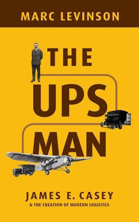"Marc Levinson, The UPS Man, James E. Casey & The Creation of Modern Logistics." Person, Flugzeug, und UPS-Transporter auf gelbem Hintergrund.