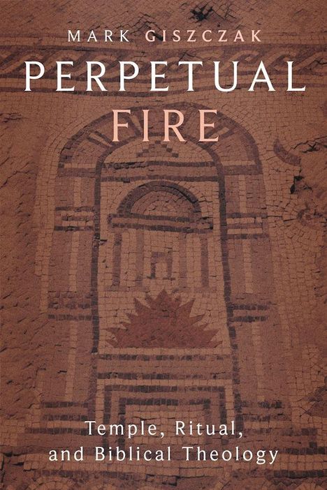 "Perpetual Fire: Temple, Ritual, and Biblical Theology" steht vor einem antiken Mosaik in erdigen Tönen.