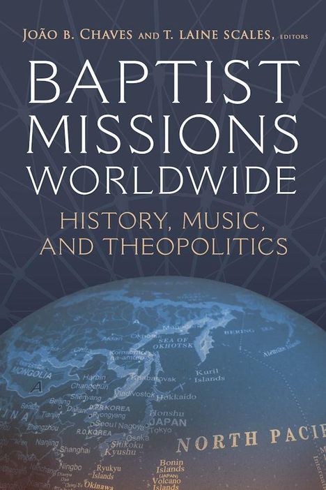 Titel: "BAPTIST MISSIONS WORLDWIDE". Untertitel: "History, Music, and Theopolitics". Weltkugel mit sichtbarem Pazifik.