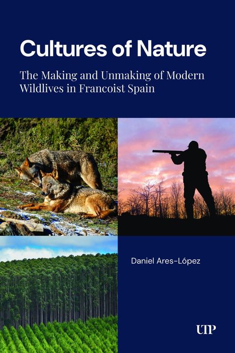 "Ein Buchcover mit dem Titel 'Cultures of Nature: The Making and Unmaking of Modern Wildlives in Francoist Spain'. Drei Bilder: zwei Wölfe, ein Jäger im Sonnenuntergang, dichter Wald."