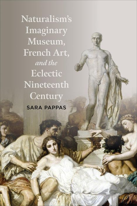 Sara Pappas: Naturalism's Imaginary Museum, French Art, and the Eclectic Nineteenth Century, Buch