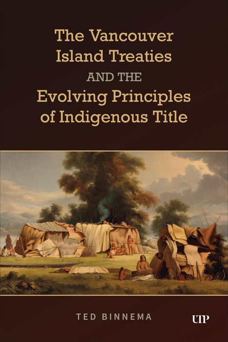 Ted Binnema: The Vancouver Island Treaties and the Evolving Principles of Indigenous Title, Buch