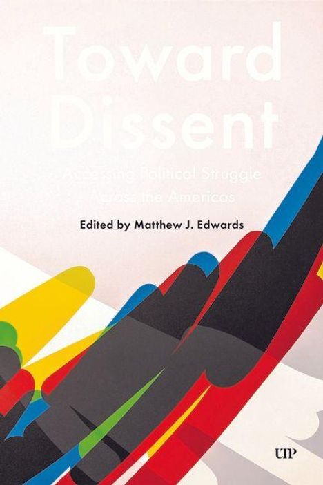 "Toward Dissent: Accessing Political Struggle Across the Americas, Edited by Matthew J. Edwards." Bunte grafische Formen unten.