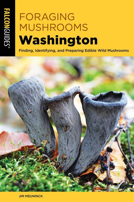 Jim Meuninck: Foraging Mushrooms Washington: Finding, Identifying, and Preparing Edible Wild Mushrooms, Buch