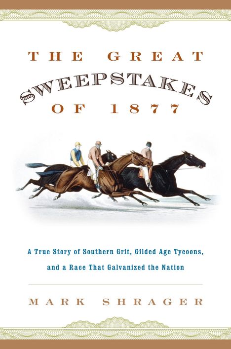 Mark Shrager: The Great Sweepstakes of 1877: A True Story of Southern Grit, Gilded Age Tycoons, and a Race That Galvanized the Nation, Buch