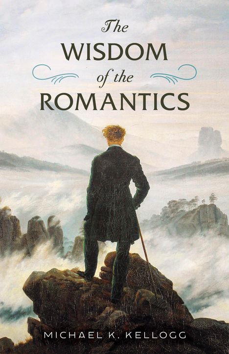 Michael K Kellogg: The Wisdom of Romanticism, Buch