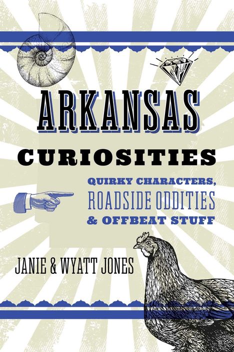 "ARKANSAS CURIOSITIES: QUIRKY CHARACTERS, ROADSIDE ODDITIES & OFFBEAT STUFF. JANIE & WYATT JONES." Illustration mit Muschel, Diamant, Hand und Huhn.