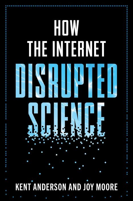 Text: "HOW THE INTERNET DISRUPTED SCIENCE", "KENT ANDERSON AND JOY MOORE". Schwarz-weißer Hintergrund mit blauem Pixeldesign.