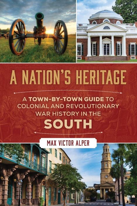 Text: "A NATION'S HERITAGE: A Town-by-Town Guide to Colonial and Revolutionary War History in the South" von Max Victor Alper. Oben links eine historische Kanone im Feld bei Sonnenaufgang, oben rechts ein klassisches Gebäude mit Säulen, unten ein historisches Straßenszene mit alten Gebäuden und Bäumen.