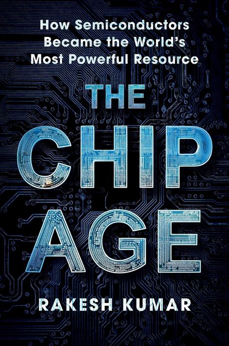 Text: „How Semiconductors Became the World’s Most Powerful Resource. THE CHIP AGE. Rakesh Kumar.“ Hintergrund: Leiterplattenmuster.