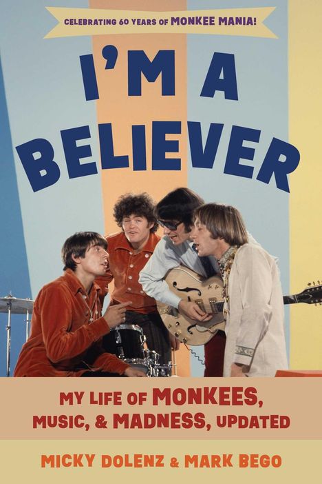 "CELEBRATING 60 YEARS OF MONKEE MANIA! I'M A BELIEVER. MY LIFE OF MONKEES, MUSIC, & MADNESS, UPDATED. MICKY DOLENZ & MARK BEGO."  
Im Hintergrund sind vier Männer mit Instrumenten zu sehen.