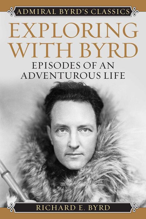 "Admiral Byrd's Classics: Exploring with Byrd - Episodes of an Adventurous Life" von Richard E. Byrd. Foto eines Mannes in Parka.