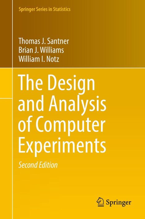 "Springer Series in Statistics. Thomas J. Santner, Brian J. Williams, William I. Notz. The Design and Analysis of Computer Experiments. Second Edition. Springer-Logo unten."