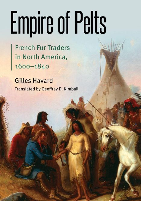 Die Texte lauten: "Empire of Pelts", "French Fur Traders in North America, 1600-1840", "Gilles Havard", "Translated by Geoffrey D. Kimball". Eine historische Szene mit indigenen Personen, Tipi und Pferd.