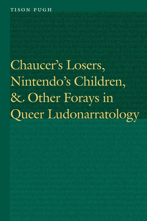 Tison Pugh: Chaucer's Losers, Nintendo's Children, and Other Forays in Queer Ludonarratology, Buch