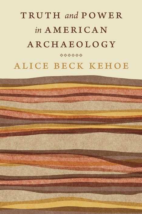 Alice Beck Kehoe: Truth and Power in American Archaeology, Buch