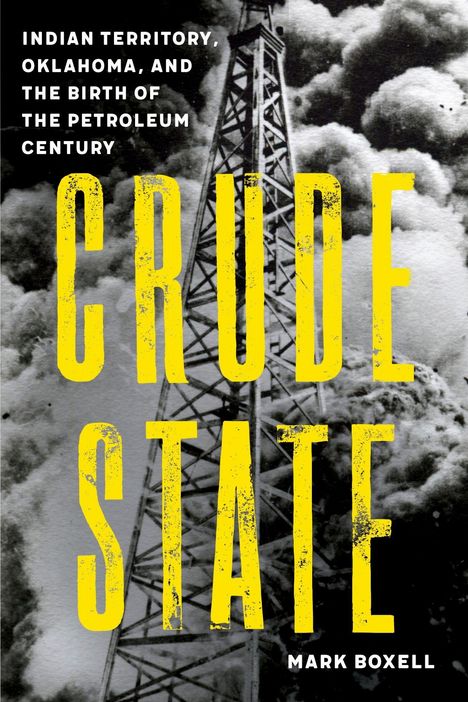 Text: „Indian Territory, Oklahoma, and the Birth of the Petroleum Century. CRUDE STATE. Mark Boxell.“ Hintergrund: Ölbohrturm.