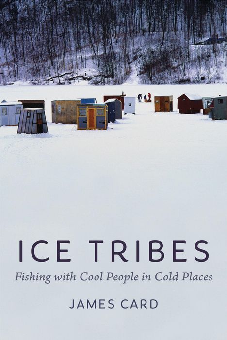 "ICE TRIBES: Fishing with Cool People in Cold Places" von James Card. Bunte Hütten stehen auf einem zugefrorenen See.