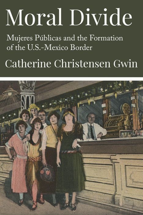 „Moral Divide: Mujeres Públicas and the Formation of the U.S.-Mexico Border“ von Catherine Christensen Gwin. Illustration: Gruppe von Frauen an einer Bar.