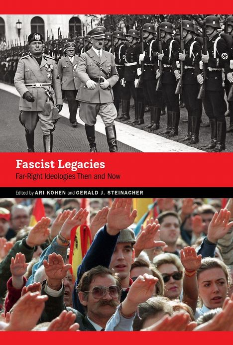 "Fascist Legacies: Far-Right Ideologies Then and Now, edited by Ari Kohen and Gerald J. Steinacher." Historische Figur marschiert.