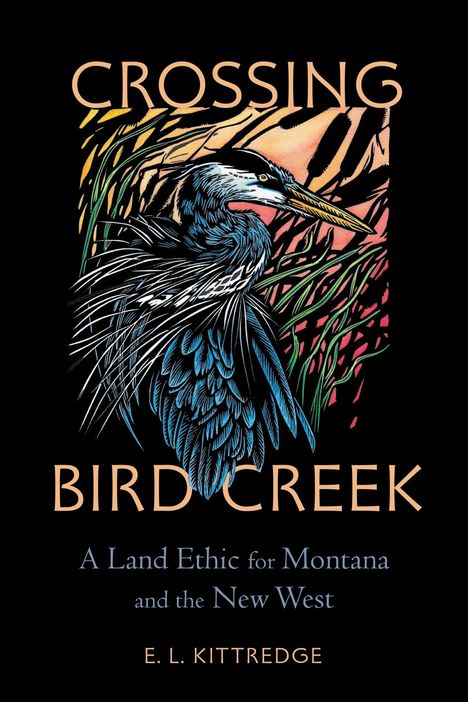 „CROSSING BIRD CREEK: A Land Ethic for Montana and the New West“ von E.L. Kittredge. Illustration eines Reihers in Schilf.