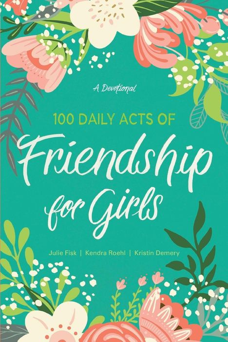 Kendra Roehl: 100 Daily Acts of Friendship for Girls, Buch