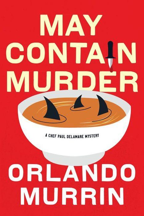 „MAY CONTAIN MURDER. A Chef Paul Delamare Mystery. Orlando Murrin.“ Illustration: Suppe mit Haifischflossen, Messer.