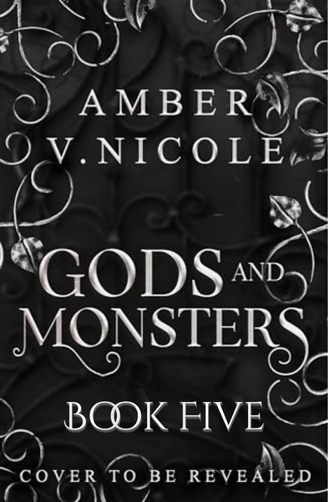 "AMBER V. NICOLE, GODS AND MONSTERS, BOOK FIVE, COVER TO BE REVEALED." Dunkler Hintergrund mit verschnörkelten Mustern.