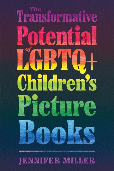 Jennifer Miller: Transformative Potential of LGBTQ+ Children's Picture Books, Buch