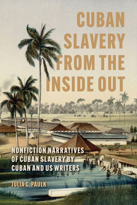 "Cuban Slavery from the Inside Out" in Großbuchstaben, darunter eine Plantagenlandschaft mit Plantagenhäusern und Palmen.