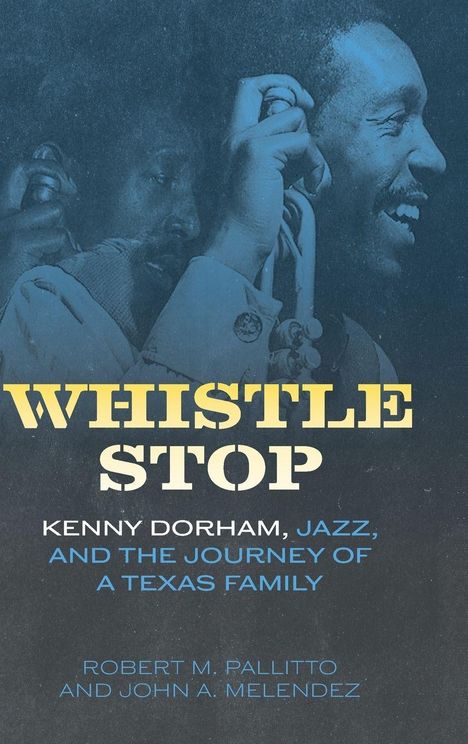 WHISTLE STOP. Kenny Dorham, Jazz, and the Journey of a Texas Family. Robert M. Pallito und John A. Melendez. Zwei Männer mit Instrument.