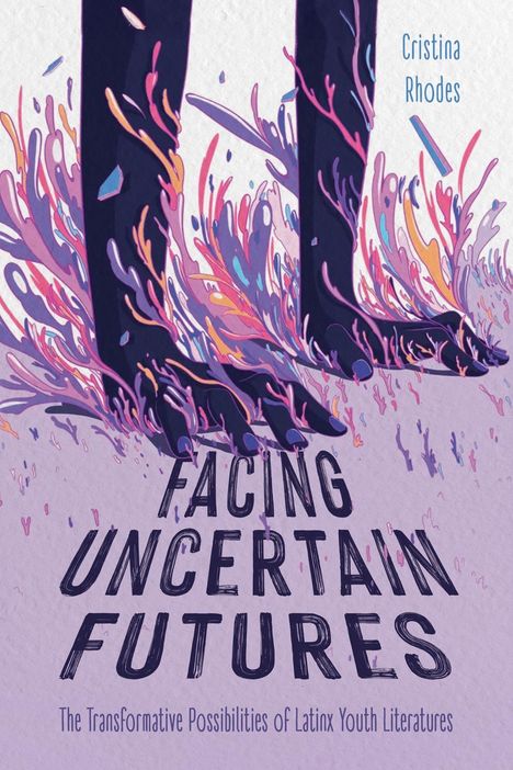 Text: Cristina Rhodes; Facing Uncertain Futures; The Transformative Possibilities of Latinx Youth Literatures. Illustration zeigt Füße, umgeben von farbigen Spritzern.