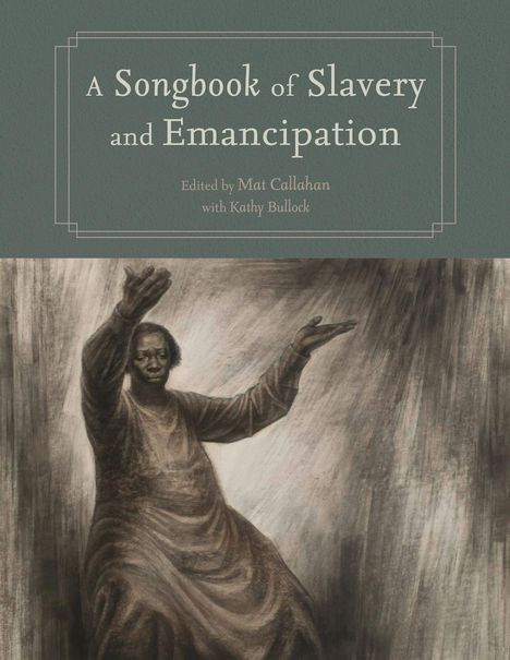 Titel: "A Songbook of Slavery and Emancipation". Herausgegeben von Mat Callahan mit Kathy Bullock. Illustration: Frau in fließendem Gewand hebt die Hände.