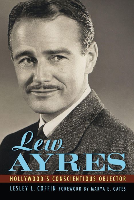 "Lew Ayres: Hollywood's Conscientious Objector" von Lesley L. Coffin, mit Vorwort von Marya E. Gates. Schwarz-weiß Foto.