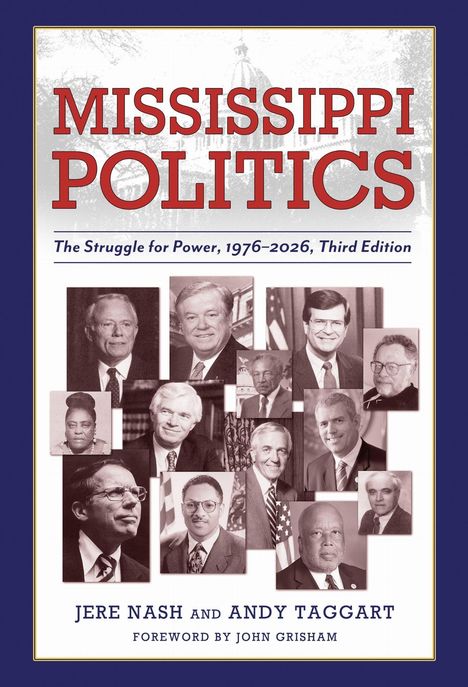 "Mississippi Politics: The Struggle for Power, 1976–2026, Third Edition". Autoren: Jere Nash und Andy Taggart. Foreword: John Grisham. Collage aus Politikerfotos.