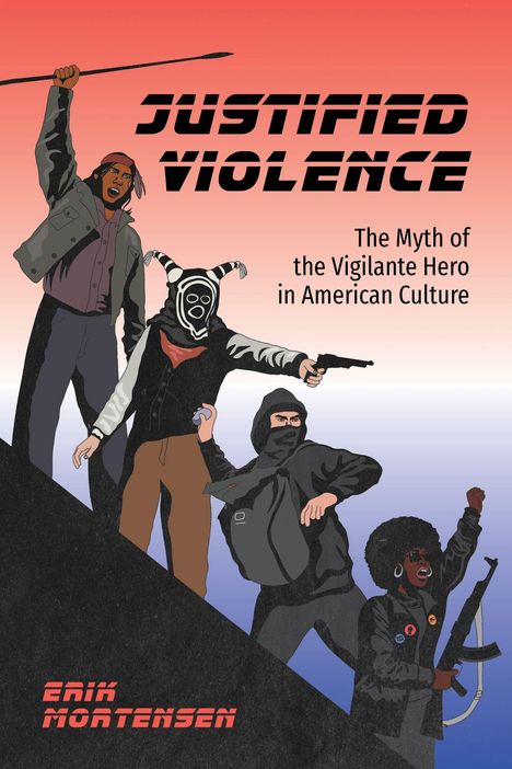 "JUSTIFIED VIOLENCE" und "The Myth of the Vigilante Hero in American Culture." Illustration von vier bewaffneten Personen.