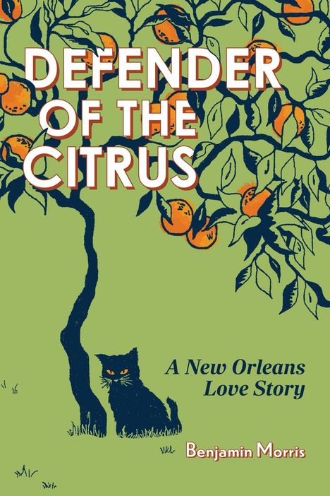 "DEFENDER OF THE CITRUS" in großen Buchstaben, darunter "A New Orleans Love Story" und "Benjamin Morris". Illustration: Katze unter Zitrusbäumen.