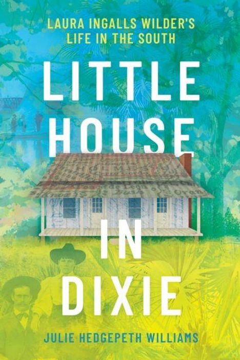 Text: "Laura Ingalls Wilder's Life in the South. Little House in Dixie. Julie Hedgepeth Williams." Illustration: Haus vor tropischem Hintergrund.