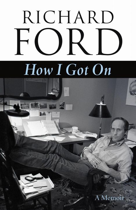 "RICHARD FORD" in großen schwarzen Buchstaben und "How I Got On" darunter in hellblauer Schrift; Mann entspannt am Schreibtisch.