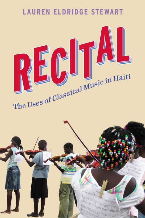 „RECITAL: The Uses of Classical Music in Haiti“ von Lauren Eldridge Stewart. Kinder spielen Violine mit Notenblättern.