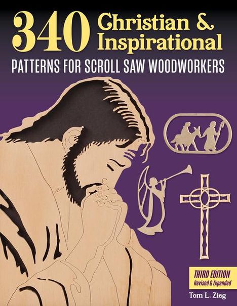 Tom Zieg: 340 Christian &amp; Inspirational Patterns for Scroll Saw Woodworkers, Third Edition Revised &amp; Expanded, Buch