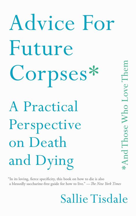Sallie Tisdale: Advice for Future Corpses (and Those Who Love Them): A Practical Perspective on Death and Dying, Buch